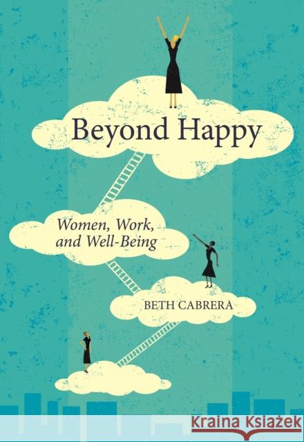 Beyond Happy: Women, Work, and Well-Being Beth Cabrera 9781562869793 ASTD