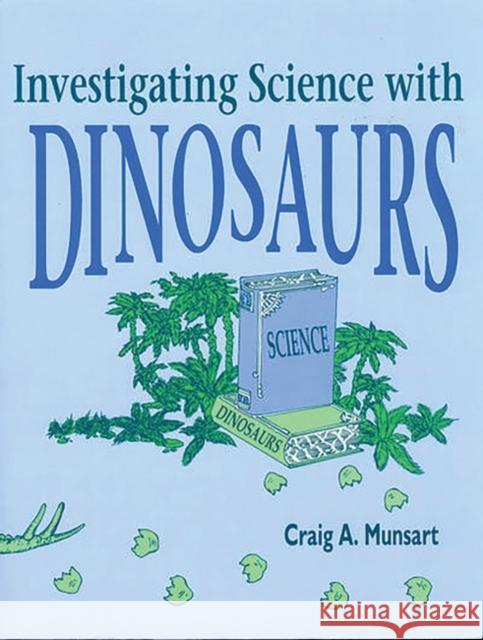 Investigating Science with Dinosaurs Craig A. Munsart 9781563080081 Teacher Ideas Press(NH)