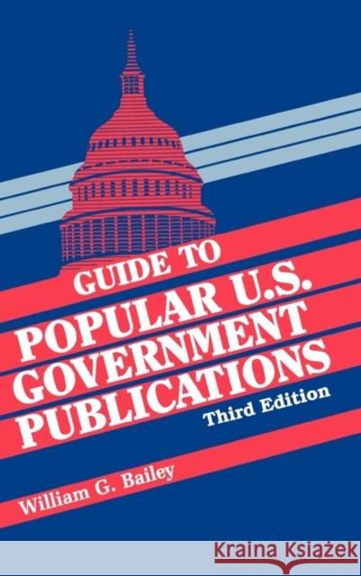 Guide to Popular U.S. Government Publications ( Guide to Popular U.S. Government Publications ) Bailey, William G. 9781563080319 Libraries Unlimited