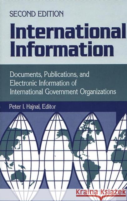 International Information: Documents, Publications, and Electronic Information of International Governmental Organizations Degreeslsecond Edition Hajnal, Peter I. 9781563081477 Libraries Unlimited