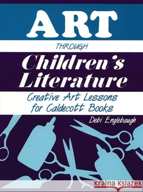 Art Through Children's Literature: Creative Art Lessons for Caldecott Books Englebaugh, Debi 9781563081545