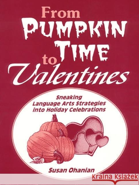 From Pumpkin Time to Valentines: Sneaking Language Arts Strategies Into Holiday Celebrations Ohanian, Susan 9781563081712 Teacher Ideas Press