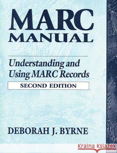 Marc Manual: Understanding and Using Marc Records Byrne, Deborah J. 9781563081767 Libraries Unlimited