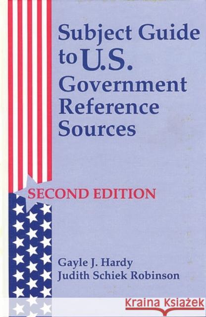 Subject Guide to U.S. Government Reference Sources Gayle J. Hardy Gayle J. Hardy-Davis Judith Schiek Robinson 9781563081897