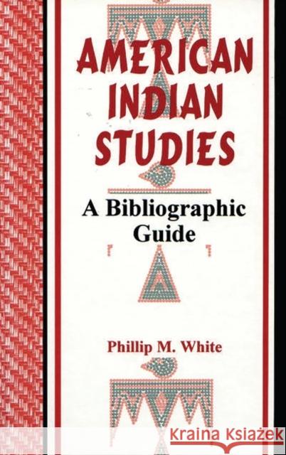 American Indian Studies: A Bibliographic Guide White, Phillip M. 9781563082436 Libraries Unlimited
