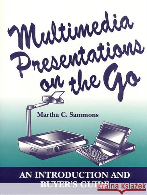 Multimedia Presentations on the Go: An Introduction and Buyer's Guide Sammons, Martha C. 9781563082641 Libraries Unlimited