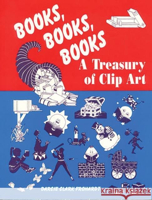 Books, Books, Books: A Treasury of Clip Art Forhardt, Darcie C. 9781563082658 Libraries Unlimited