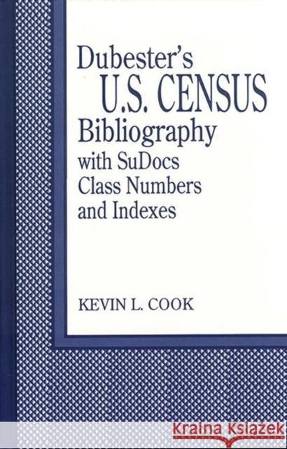 Dubester's U.S. Census Bibliography with Sudocs Class Numbers and Indexes - Cook, Kevin L. 9781563082955 Libraries Unlimited