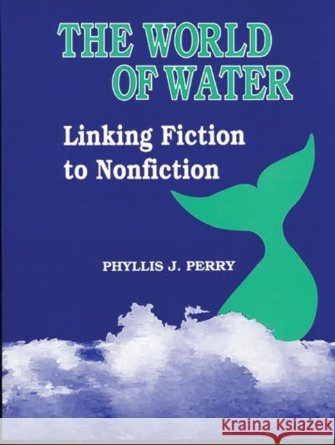 The World of Water: Linking Fiction to Nonfiction Perry, Phyllis J. 9781563083211 Heinemann Educational Books