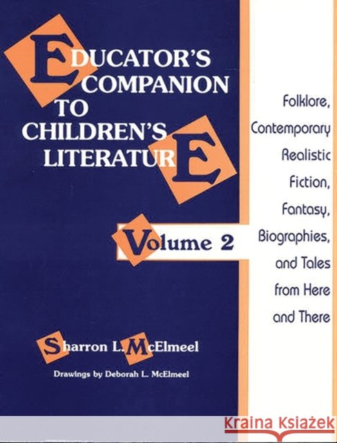 Educator's Companion to Children's Literature: Folklore, Contemporary Realistic Fiction, Fantasy, Biographies, and Tales from Here and There McElmeel, Sharron L. 9781563083303 Libraries Unlimited