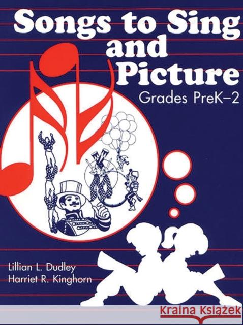 Songs to Sing and Picture: Grades Prek-2 Lillian L. Dudley Harriet R. Kinghorn 9781563083679 Teacher Ideas Press