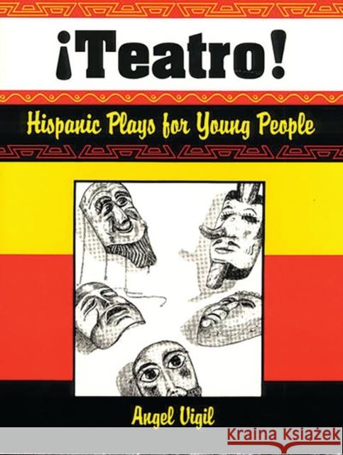 Teatro! Hispanic Plays for Young People Angel Vigil 9781563083716