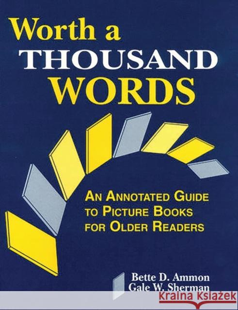Worth a Thousand Words: An Annotated Guide to Picture Books for Older Readers Ammon, Bette D. 9781563083907 Libraries Unlimited