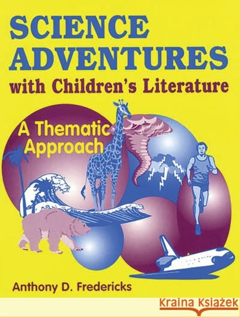 Science Adventures with Children's Literature: A Thematic Approach Fredericks, Anthony D. 9781563084171 Teacher Ideas Press