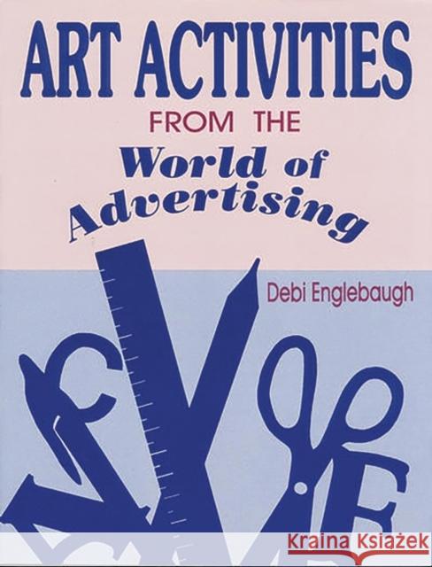 Art Activities from the World of Advertising Debi Englebaugh 9781563084515