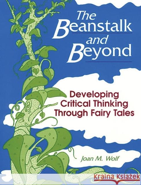 The Beanstalk and Beyond: Developing Critical Thinking Through Fairy Tales Wolf, Joan 9781563084829 Teacher Ideas Press