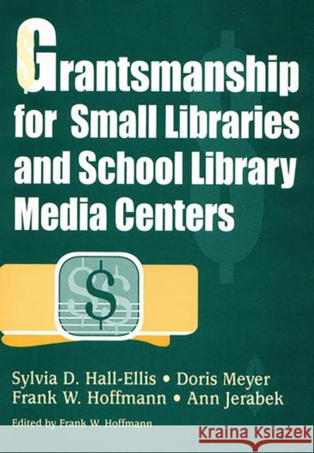 Grantsmanship for Small Libraries and School Library Media Centers Sylvia D. Hall-Ellis Doris Meyer Ann Jerabek 9781563084843 Libraries Unlimited
