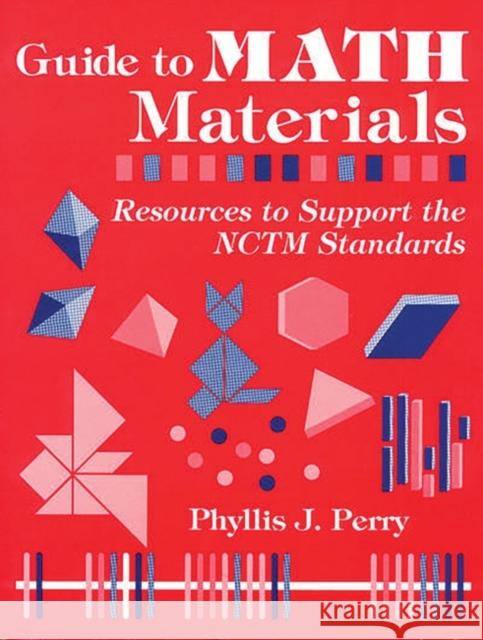 Guide to Math Materials: Resources to Support the Nctm Standards Perry, Phyllis J. 9781563084911 Teacher Ideas Press