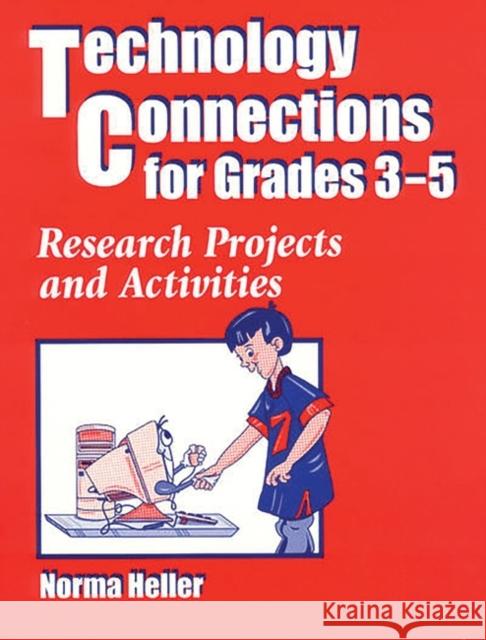 Technology Connections for Grades 3-5: Research Projects and Activities Heller, Norma 9781563085086 Libraries Unlimited