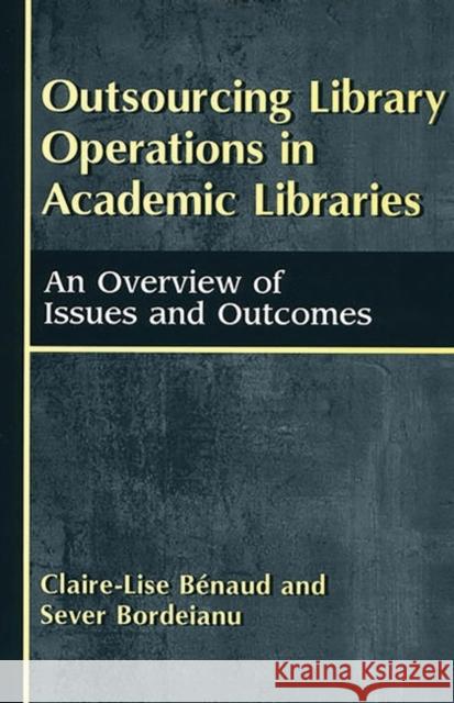 Outsourcing Library Operations in Academic Libraries: An Overview of Issues and Outcomes Benaud, Claire-Lise 9781563085093 Libraries Unlimited