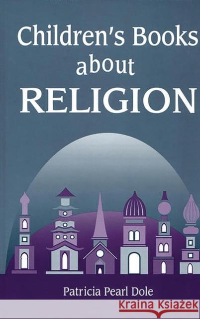 Children's Books about Religion Dole, Patricia P. 9781563085154 Libraries Unlimited
