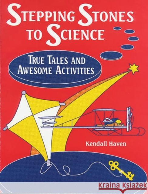 Stepping Stones to Science: True Tales and Awesome Activities Haven, Kendall 9781563085161