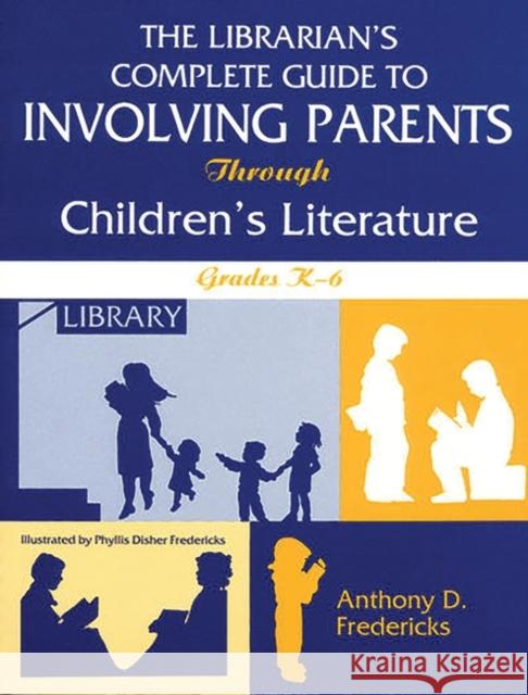 The Librarian's Complete Guide to Involving Parents Through Children's Literature: Grades K-6 Fredericks, Anthony D. 9781563085383 Libraries Unlimited