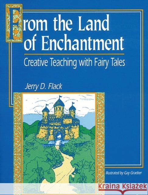 From the Land of Enchantment: Creative Teaching with Fairy Tales Jerry D. Flack Gay Graeber 9781563085406 Teacher Ideas Press