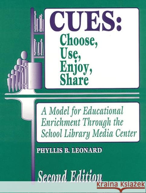 Cues: Choose, Use, Enjoy, Share: A Model for Educational Enrichment Through the School Library Media Center Leonard, Phyllis B. 9781563085505 Libraries Unlimited