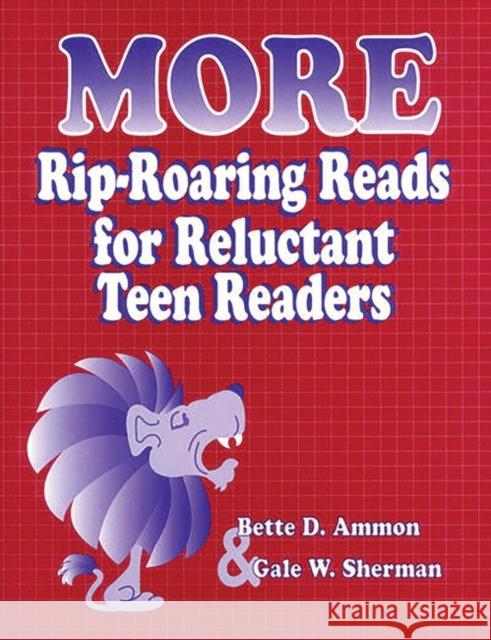 More Rip-Roaring Reads for Reluctant Teen Readers Bette D. Ammon Gale W. Sherman Gale W. Sherman 9781563085710 Libraries Unlimited