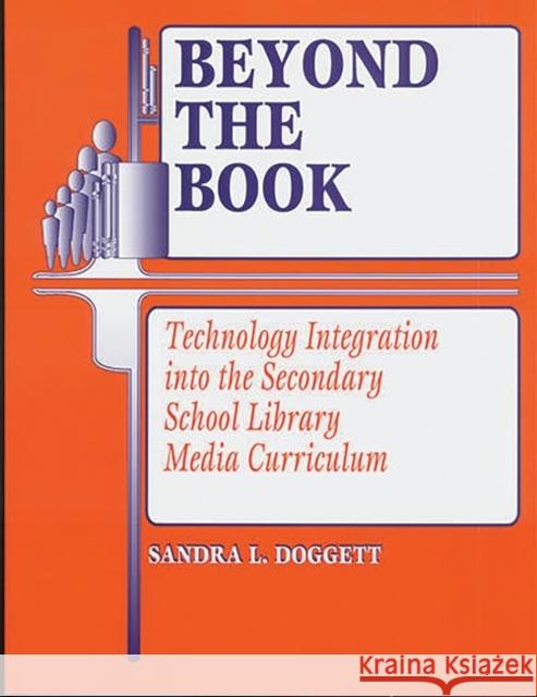 Beyond the Book: Technology Integration Into the Secondary School Library Media Curriculum Doggett, Sandra L. 9781563085840 Libraries Unlimited