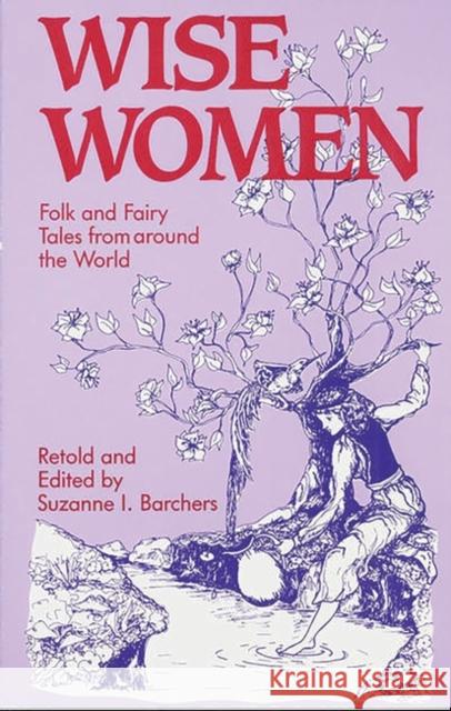 Wise Women: Folk and Fairy Tales from Around the World Barchers, Suzanne 9781563085925 Libraries Unlimited