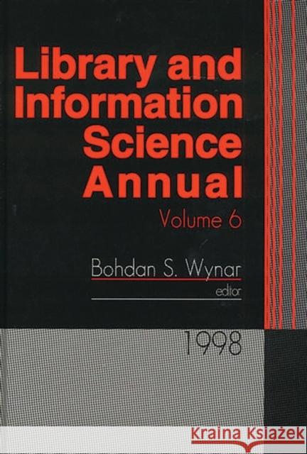 Library and Information Science Annual: 1998 Volume 6 Wynar                                    Bohdan S. Wynar 9781563086090 Libraries Unlimited