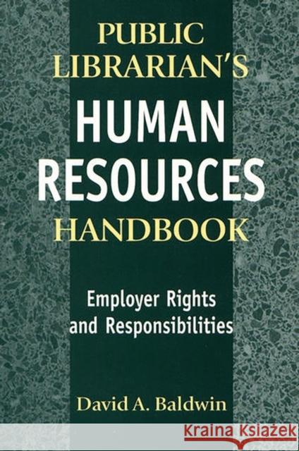 The Public Librarian's Human Resources Handbook: Employer Rights and Responsibilities David A. Baldwin 9781563086182 Libraries Unlimited