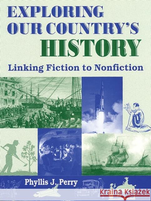 Exploring Our Country's History: Linking Fiction to Nonfiction Perry, Phyllis J. 9781563086229 Teacher Ideas Press