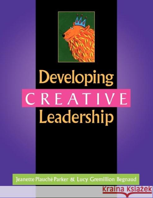 Developing Creative Leadership Jeanette Plauche Parker Lucy Gremillion Begnaud Lucy Gremillion Begnaud 9781563086311 Teacher Ideas Press