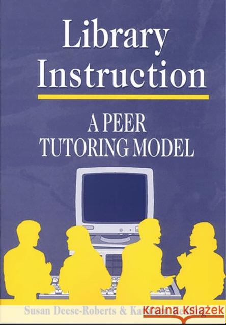 Library Instruction: A Peer Tutoring Model Deese-Roberts, Susan 9781563086526