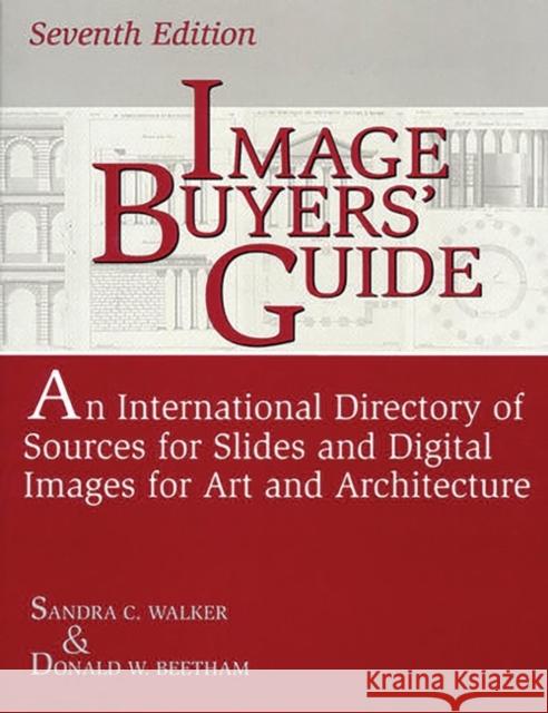 Image Buyers' Guide: An International Directory of Sources for Slides and Digital Images for Art and Architecture^LSeventh Edition Beetham, Donald W. 9781563086588