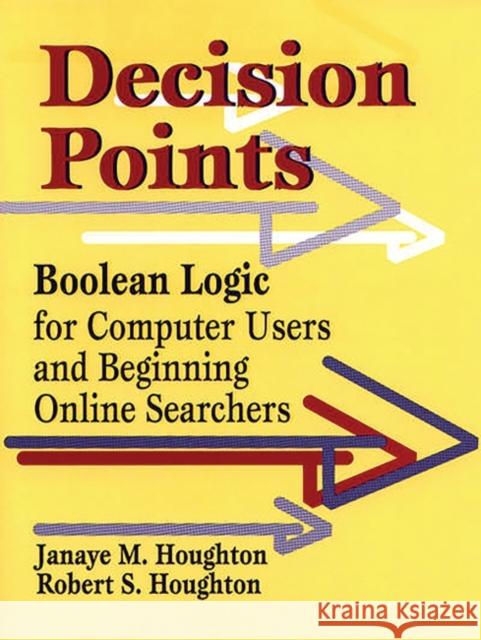 Decision Points : Boolean Logic for Computer Users and Beginning Online Searchers Janaye M. Houghton Robert S. Houghton Robert S. Houghton 9781563086724 