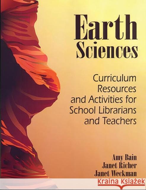 Earth Sciences: Curriculum Resources and Activities for School Librarians and Teachers Bain, Amy 9781563086786 Teacher Ideas Press
