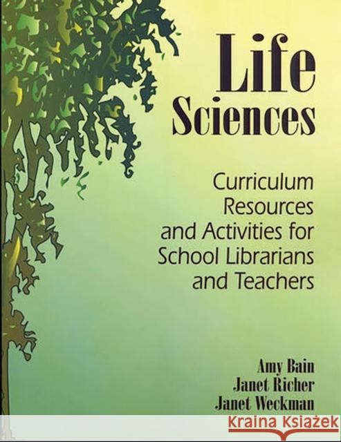 Life Sciences: Curriculum Resources and Activities for School Librarians and Teachers Bain, Amy 9781563086793 Teacher Ideas Press