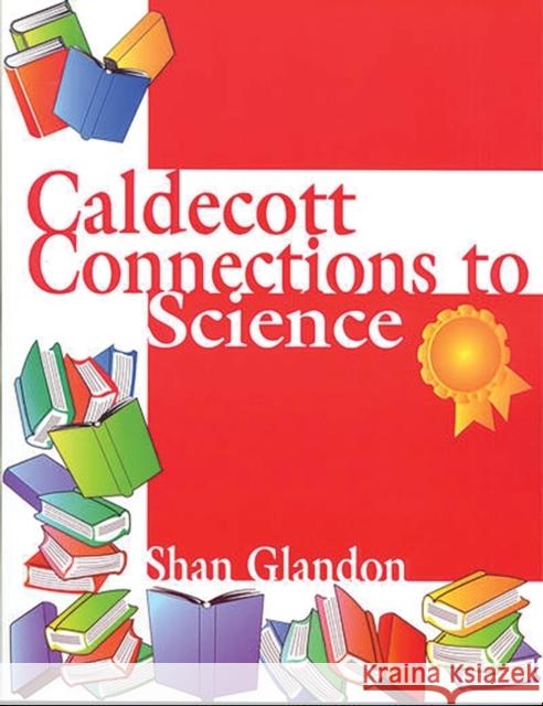 Caldecott Connections to Science Shan Glandon 9781563086878