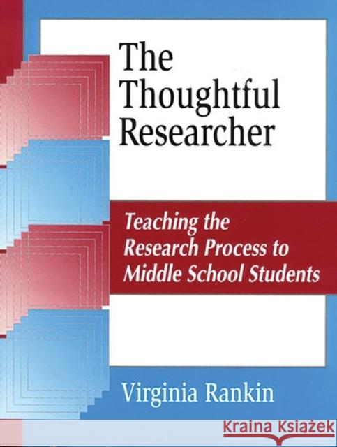 The Thoughtful Researcher: Teaching the Research Process to Middle School Students Rankin, Virginia 9781563086984 Libraries Unlimited