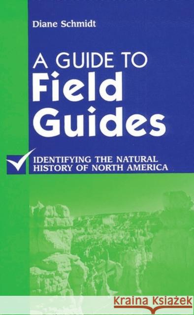 A Guide to Field Guides: Identifying the Natural History of North America Schmidt, Diane 9781563087073 Libraries Unlimited