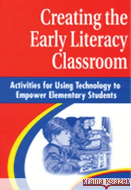 Creating the Early Literacy Classroom: Activities for Using Technology to Empower Elementary Students Casey, Jean M. 9781563087127 Libraries Unlimited