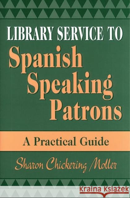 Library Service to Spanish Speaking Patrons: A Practical Guide Moller, Sharon 9781563087196 Libraries Unlimited
