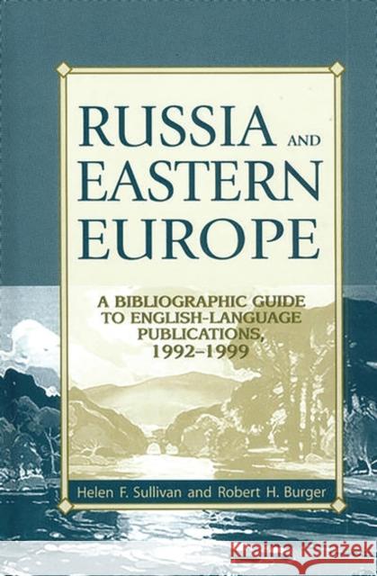 Russia and Eastern Europe: A Bibliographic Guide to English-Language Publications, 1992-1999 Sullivan, Helen F. 9781563087363