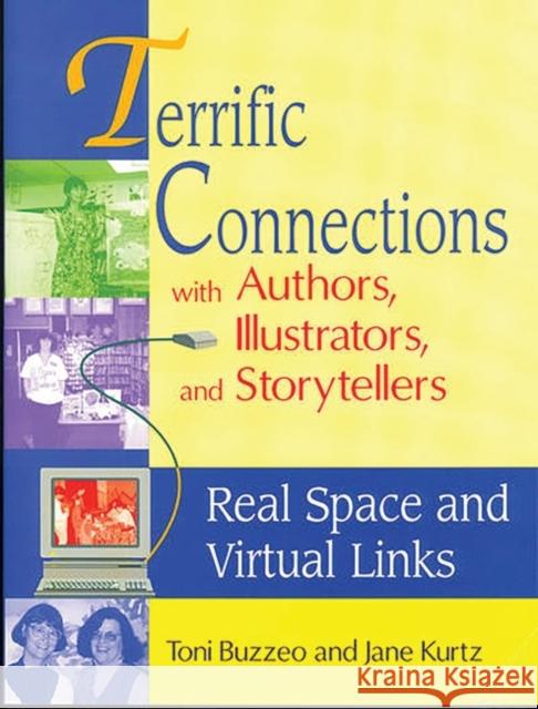 Terrific Connections with Authors, Illustrators, and Storytellers: Real Space and Virtual Links Buzzeo, Toni 9781563087448 Libraries Unlimited