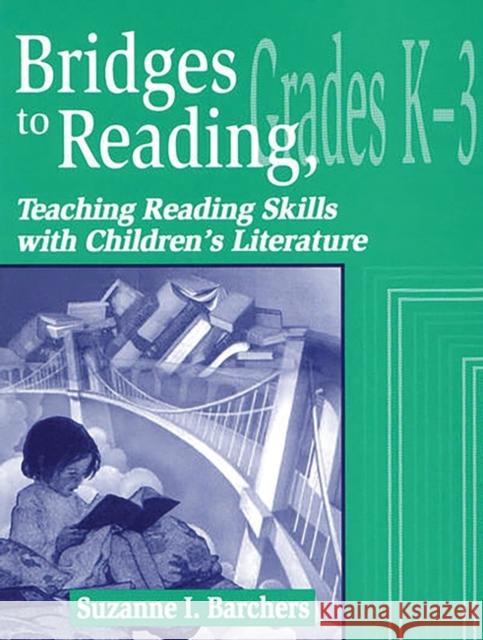Bridges to Reading, K-3: Teaching Reading Skills with Children's Literature Barchers, Suzanne I. 9781563087585 Teacher Ideas Press
