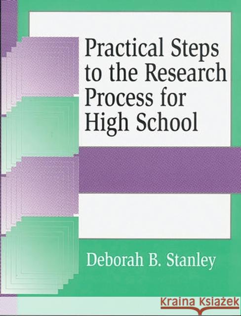 Practical Steps to the Research Process for High School Deborah B. Stanley 9781563087622 Libraries Unlimited